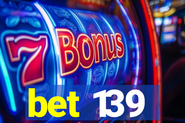 bet 139